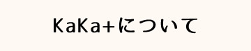 KaKa+について